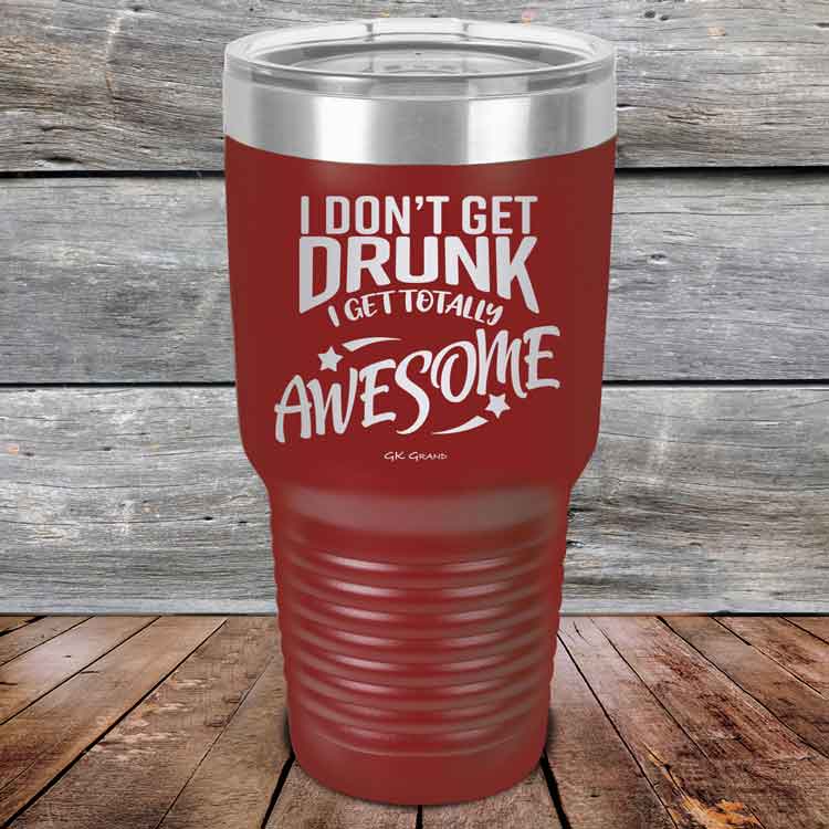 I-Don_t-Get-Drunk-I-Get-Totally-Awesome-30oz-Maroon_TPC-30Z-13-5619-1