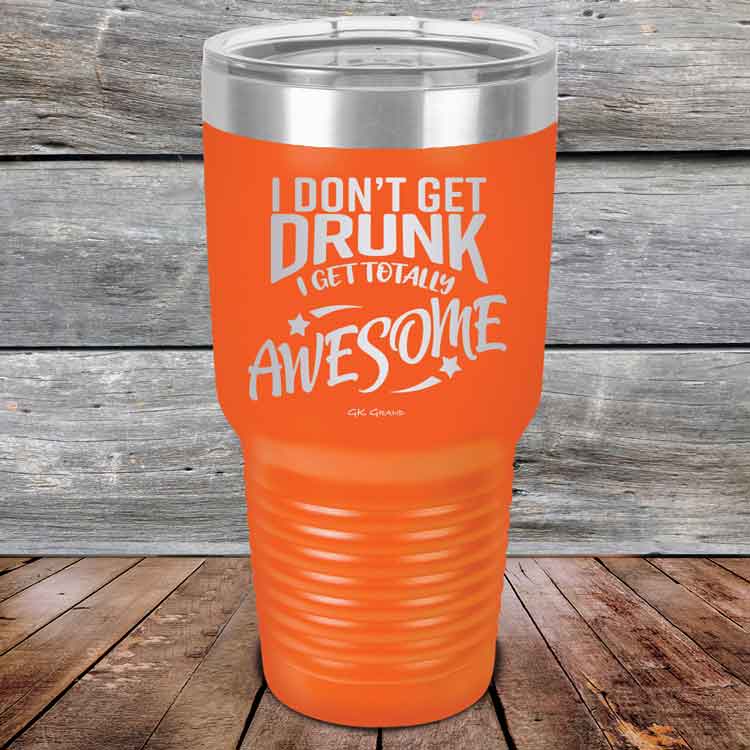 I-Don_t-Get-Drunk-I-Get-Totally-Awesome-30oz-Orange_TPC-30Z-12-5619-1
