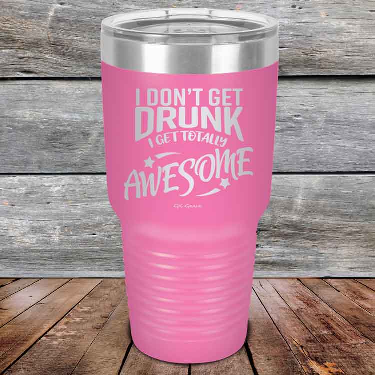 I-Don_t-Get-Drunk-I-Get-Totally-Awesome-30oz-Pink_TPC-30Z-05-5619-1