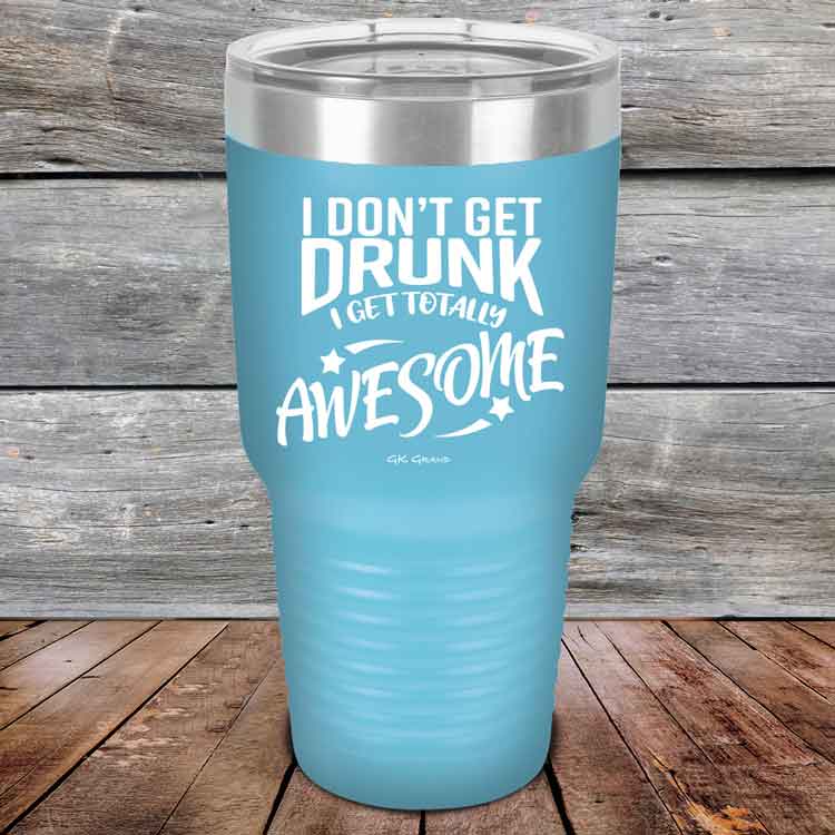 I-Don_t-Get-Drunk-I-Get-Totally-Awesome-30oz-Sky_TPC-30Z-07-5619-1