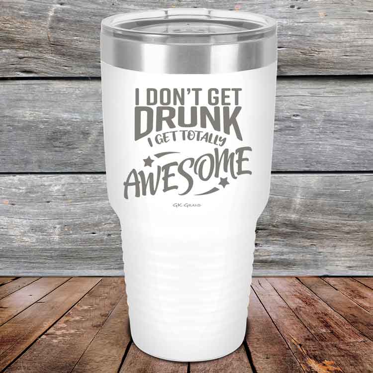 I-Don_t-Get-Drunk-I-Get-Totally-Awesome-30oz-White_TPC-30Z-14-5619-1