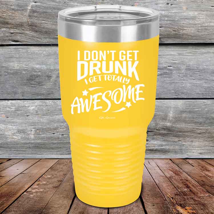 I-Don_t-Get-Drunk-I-Get-Totally-Awesome-30oz-Yellow_TPC-30Z-17-5619-1