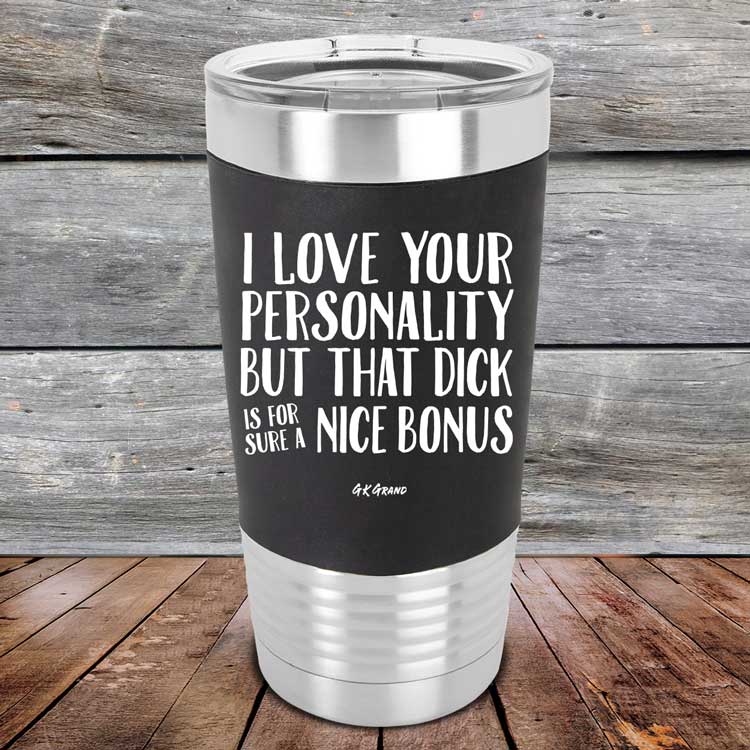 I-Love-Your-Personality-But-That-Dick-is-For-Sure-A-Nice-Bonus-20oz-Black_TSW-20z-16-5111-1
