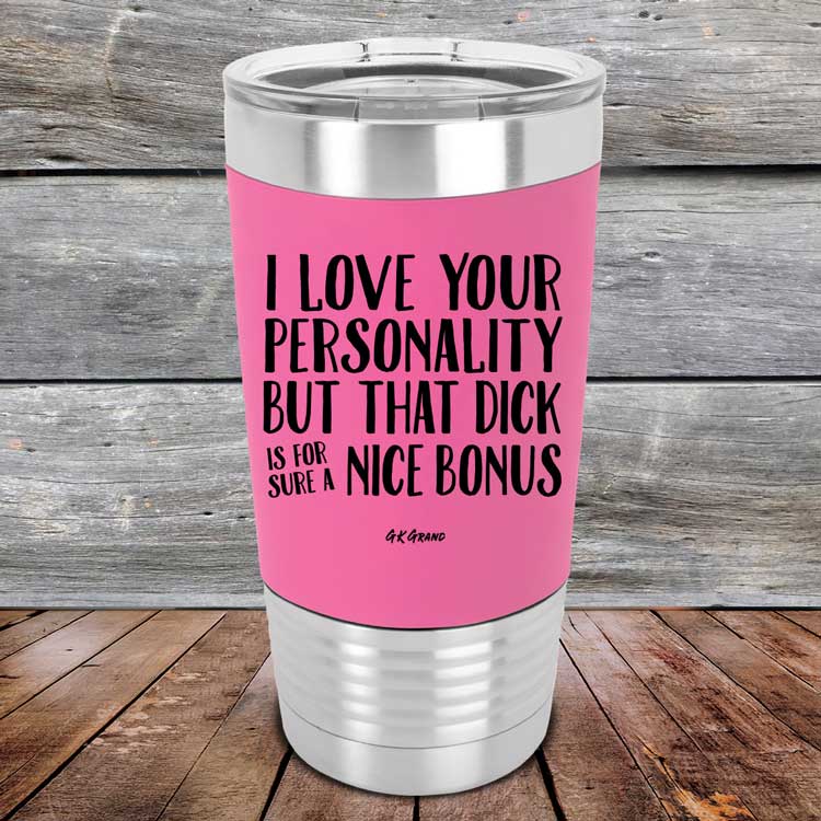 I-Love-Your-Personality-But-That-Dick-is-For-Sure-A-Nice-Bonus-20oz-Pink_TSW-20z-05-5111-1