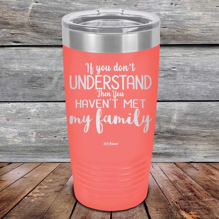If You Dont Understand Then You Haven't Met My Family - Powder Coated Etched Tumbler - GK GRAND GIFTS