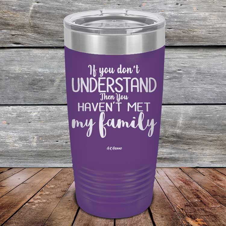 If You Dont Understand Then You Haven't Met My Family - Powder Coated Etched Tumbler - GK GRAND GIFTS