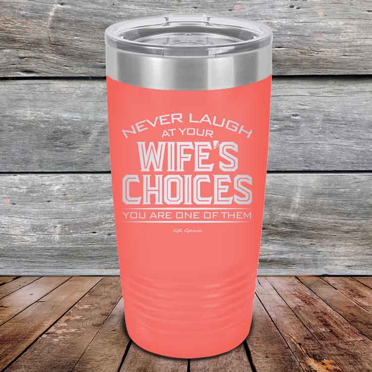Never-laugh-at-your-wife_s-choices-You_re-one-of-them-20oz-Coral_TPC-20z-18-5522-1