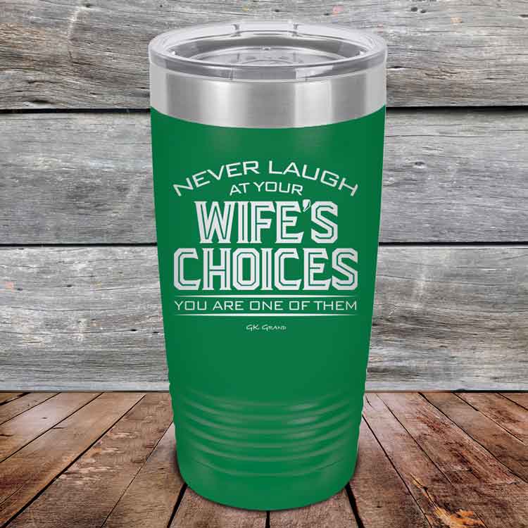 Never-laugh-at-your-wife_s-choices-You_re-one-of-them-20oz-Green_TPC-20z-15-5522-1