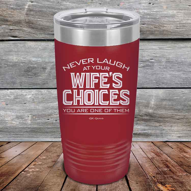 Never-laugh-at-your-wife_s-choices-You_re-one-of-them-20oz-Maroon_TPC-20z-13-5522-1