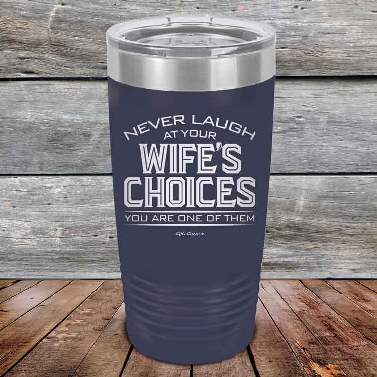 Never-laugh-at-your-wife_s-choices-You_re-one-of-them-20oz-Navy_TPC-20z-11-5522-1