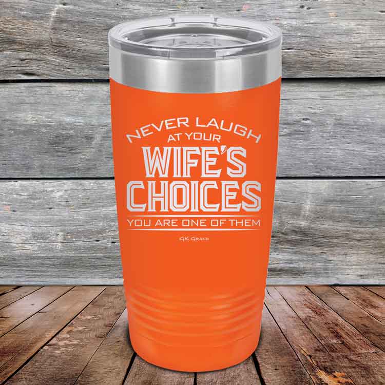 Never-laugh-at-your-wife_s-choices-You_re-one-of-them-20oz-Orange_TPC-20z-12-5522-1