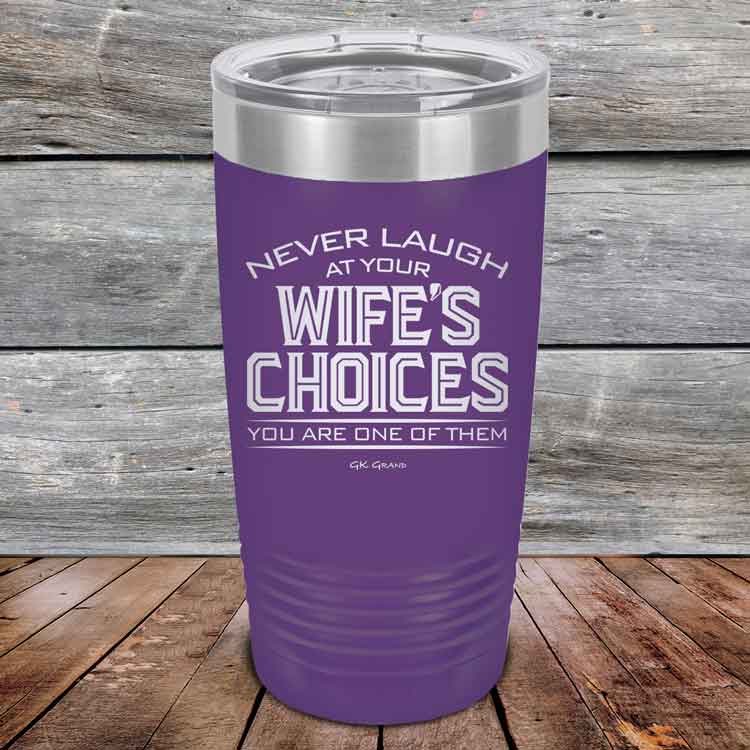 Never-laugh-at-your-wife_s-choices-You_re-one-of-them-20oz-Purple_TPC-20z-09-5522-1