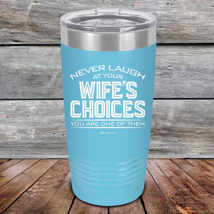 Never-laugh-at-your-wife_s-choices-You_re-one-of-them-20oz-Sky_TPC-20z-07-5522-1