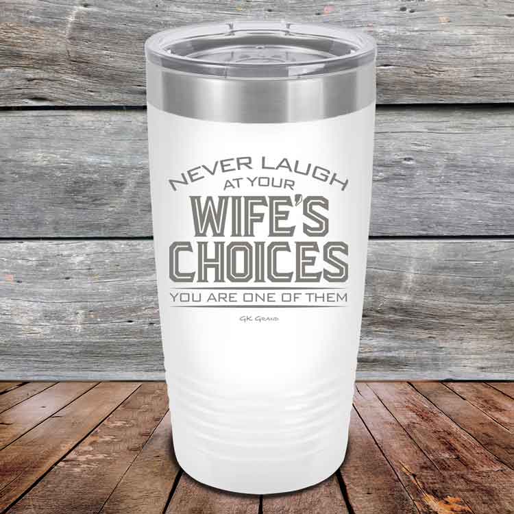 Never-laugh-at-your-wife_s-choices-You_re-one-of-them-20oz-White_TPC-20z-14-5522-1