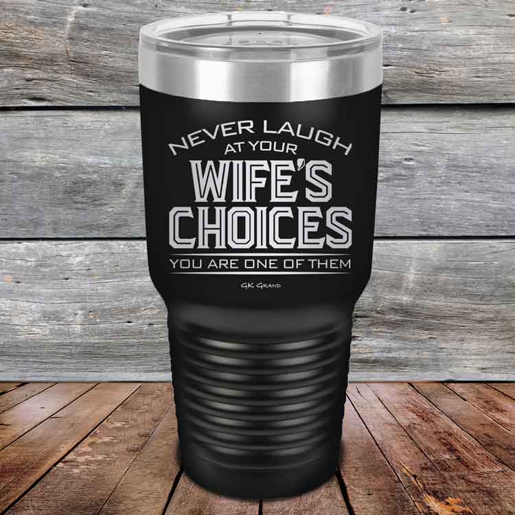 Never-laugh-at-your-wife_s-choices-You_re-one-of-them-30oz-Black_TPC-30z-16-5523-1