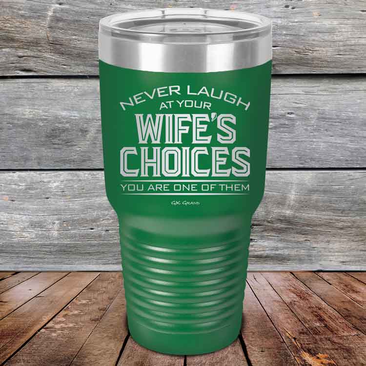 Never-laugh-at-your-wife_s-choices-You_re-one-of-them-30oz-Green_TPC-30z-15-5523-1