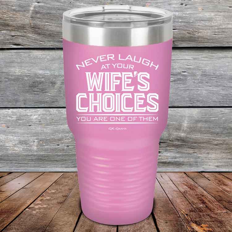 Never-laugh-at-your-wife_s-choices-You_re-one-of-them-30oz-Lavender_TPC-30z-08-5523-1