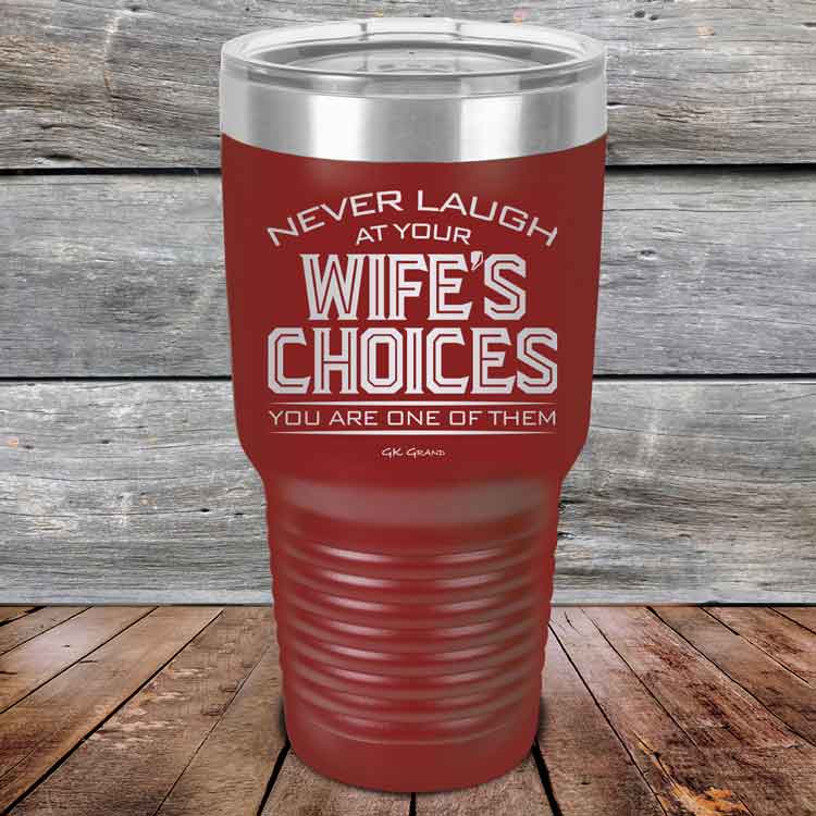 Never-laugh-at-your-wife_s-choices-You_re-one-of-them-30oz-Maroon_TPC-30z-13-5523-1