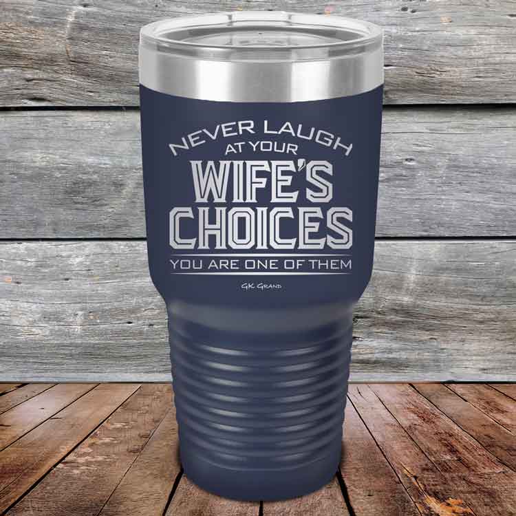 Never-laugh-at-your-wife_s-choices-You_re-one-of-them-30oz-Navy_TPC-30z-11-5523-1