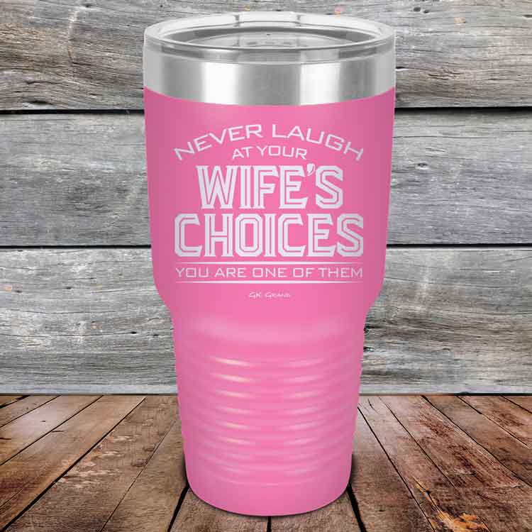 Never-laugh-at-your-wife_s-choices-You_re-one-of-them-30oz-Pink_TPC-30z-05-5523-1