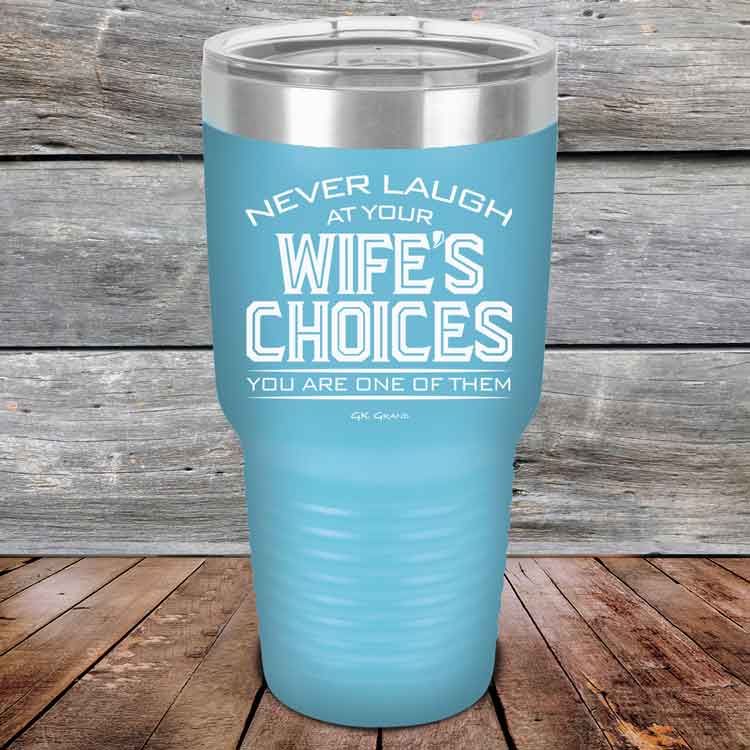 Never-laugh-at-your-wife_s-choices-You_re-one-of-them-30oz-Sky_TPC-30z-07-5523-1