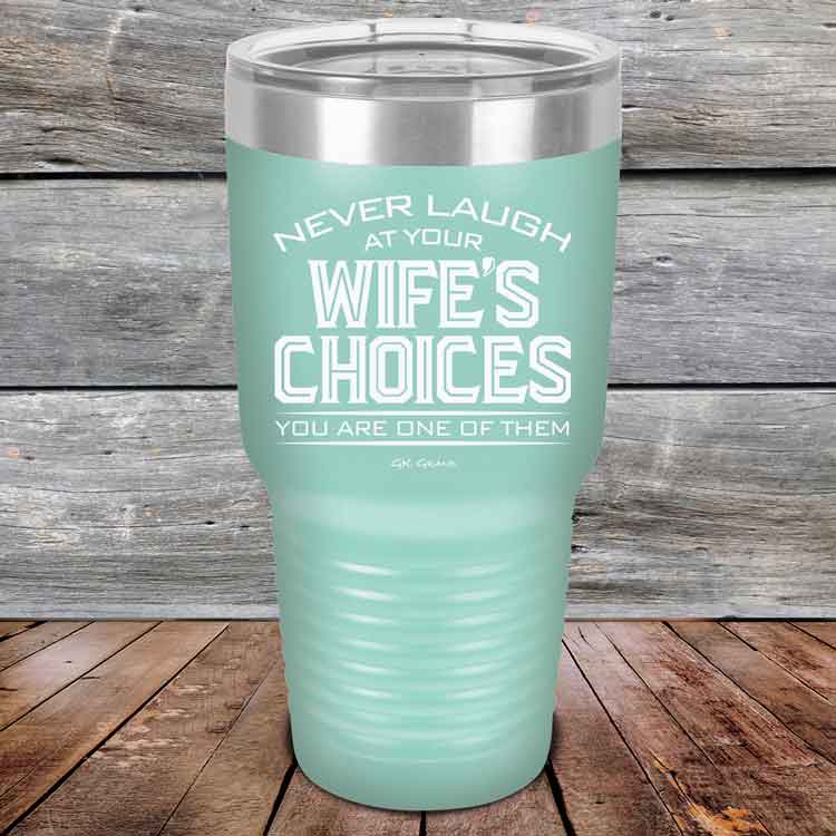 Never-laugh-at-your-wife_s-choices-You_re-one-of-them-30oz-Teal_TPC-30z-06-5523-1