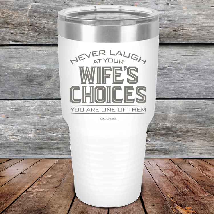 Never-laugh-at-your-wife_s-choices-You_re-one-of-them-30oz-White_TPC-30z-14-5523-1