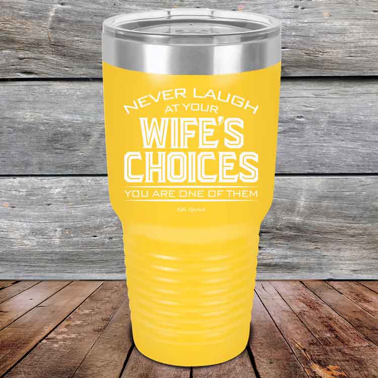 Never-laugh-at-your-wife_s-choices-You_re-one-of-them-30oz-Yellow_TPC-30z-17-5523-1