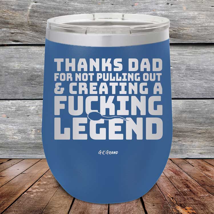 Thanks-Dad-For-Not-Pulling-Out-_-Creating-A-Fucking-Legend-120oz-Blue_TPC-12Z-04-5072-1