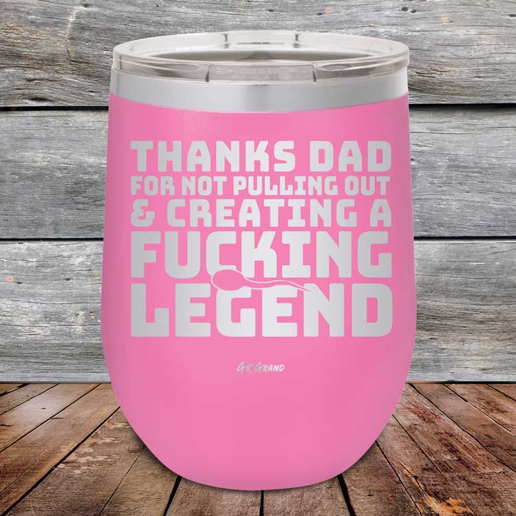 Thanks-Dad-For-Not-Pulling-Out-_-Creating-A-Fucking-Legend-120oz-Pink_TPC-12Z-05-5072-1