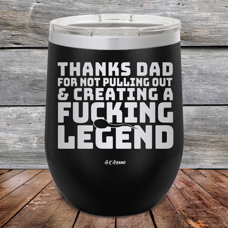 Thanks-Dad-For-Not-Pulling-Out-_-Creating-A-Fucking-Legend-12oz-Black_TPC-12Z-16-5072-1