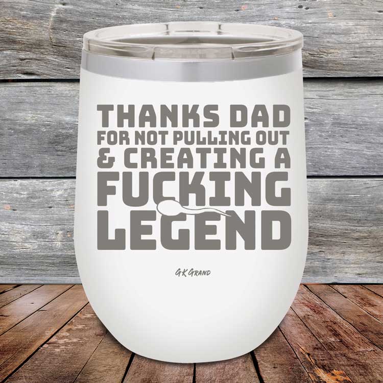 Thanks-Dad-For-Not-Pulling-Out-_-Creating-A-Fucking-Legend-12oz-White_TPC-12Z-14-5072-1