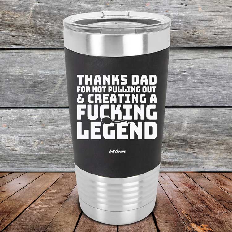 Thanks-Dad-For-Not-Pulling-Out-_-Creating-A-Fucking-Legend-20oz-Black_TSW-20Z-16-5075-1