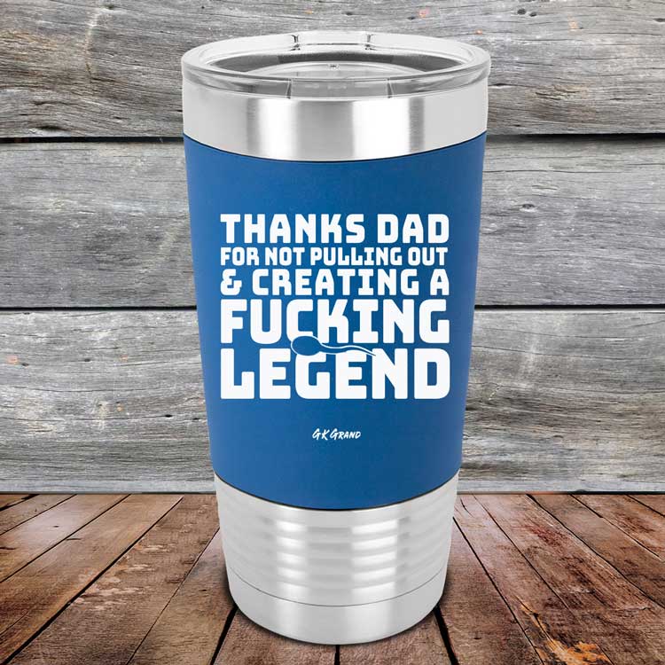 Thanks-Dad-For-Not-Pulling-Out-_-Creating-A-Fucking-Legend-20oz-Blue_TSW-20Z-04-5075-1