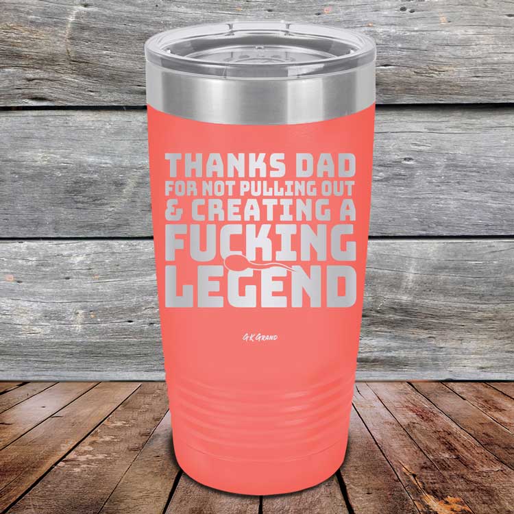 Thanks-Dad-For-Not-Pulling-Out-_-Creating-A-Fucking-Legend-20oz-Coral_TPC-20Z-18-5073-1