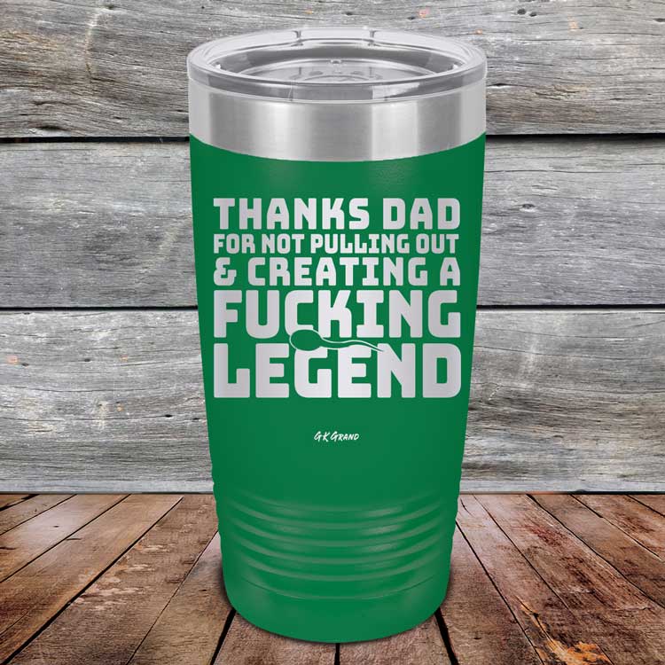 Thanks-Dad-For-Not-Pulling-Out-_-Creating-A-Fucking-Legend-20oz-Green_TPC-20Z-15-5073-1