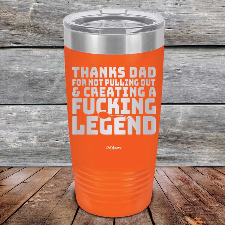Thanks-Dad-For-Not-Pulling-Out-_-Creating-A-Fucking-Legend-20oz-Orange_TPC-20Z-12-5073-1