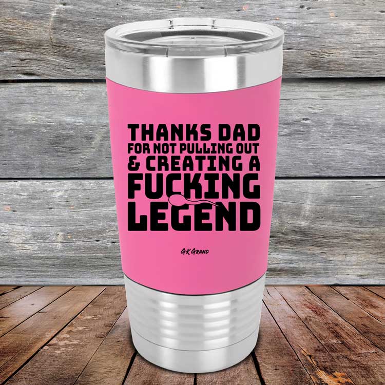 Thanks-Dad-For-Not-Pulling-Out-_-Creating-A-Fucking-Legend-20oz-Pink_TSW-20Z-05-5075-1
