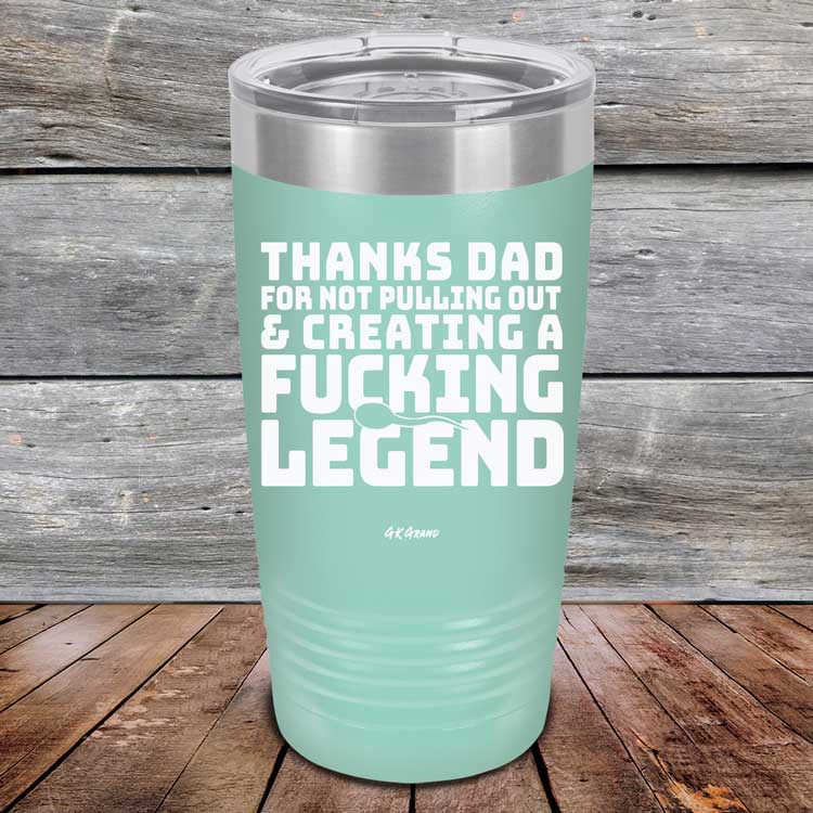 Thanks-Dad-For-Not-Pulling-Out-_-Creating-A-Fucking-Legend-20oz-Teal_TPC-20Z-06-5073-1