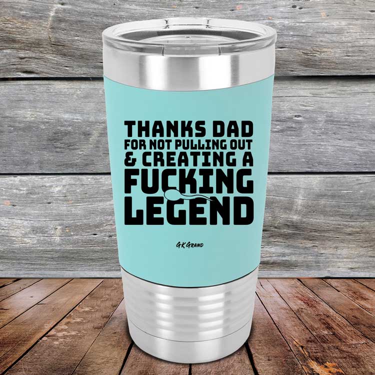 Thanks-Dad-For-Not-Pulling-Out-_-Creating-A-Fucking-Legend-20oz-Teal_TSW-20Z-06-5075-1