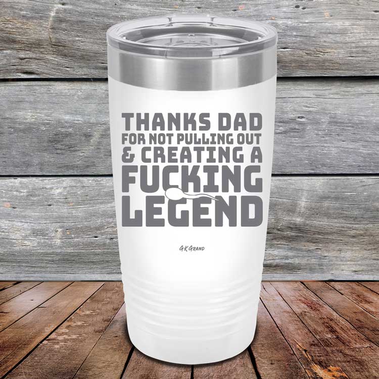 Thanks-Dad-For-Not-Pulling-Out-_-Creating-A-Fucking-Legend-20oz-White_TPC-20Z-14-5073-1