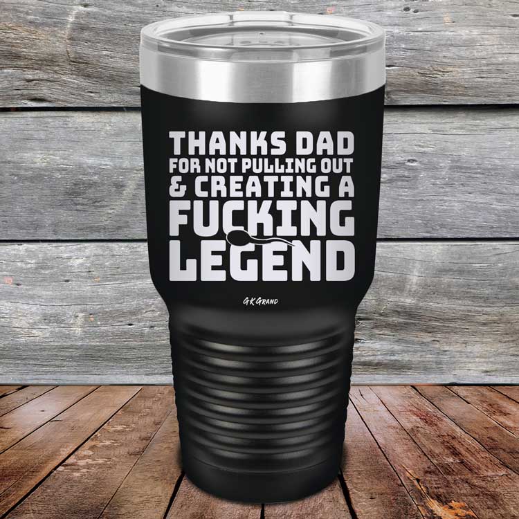Thanks-Dad-For-Not-Pulling-Out-_-Creating-A-Fucking-Legend-30oz-Black_TPC-30Z-16-5074-1