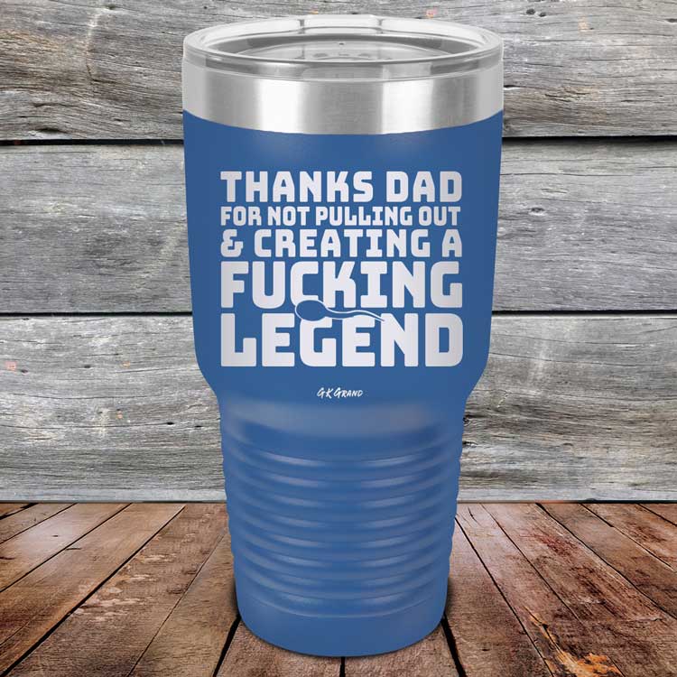 Thanks-Dad-For-Not-Pulling-Out-_-Creating-A-Fucking-Legend-30oz-Blue_TPC-30Z-04-5074-1