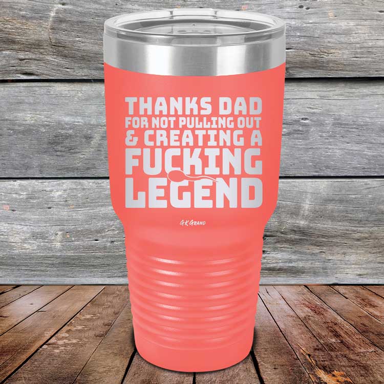 Thanks-Dad-For-Not-Pulling-Out-_-Creating-A-Fucking-Legend-30oz-Coral_TPC-30Z-18-5074-1
