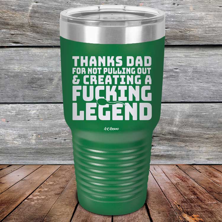 Thanks-Dad-For-Not-Pulling-Out-_-Creating-A-Fucking-Legend-30oz-Green_TPC-30Z-15-5074-1