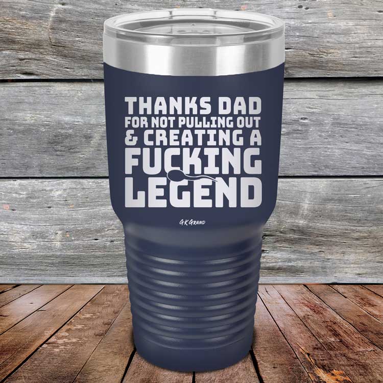 Thanks-Dad-For-Not-Pulling-Out-_-Creating-A-Fucking-Legend-30oz-Nvy_TPC-30Z-11-5074-1