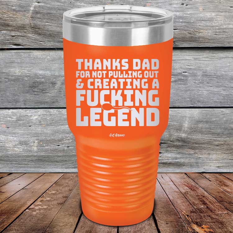 Thanks-Dad-For-Not-Pulling-Out-_-Creating-A-Fucking-Legend-30oz-Orange_TPC-30Z-12-5074-1