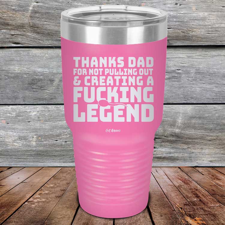 Thanks-Dad-For-Not-Pulling-Out-_-Creating-A-Fucking-Legend-30oz-Pink_TPC-30Z-05-5074-1