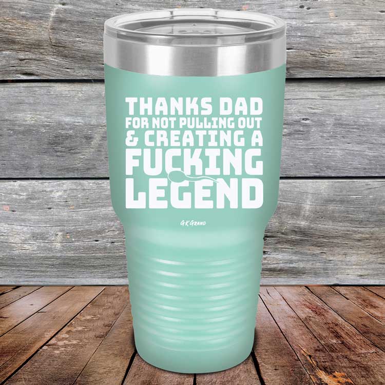 Thanks-Dad-For-Not-Pulling-Out-_-Creating-A-Fucking-Legend-30oz-Teal_TPC-30Z-06-5074-1