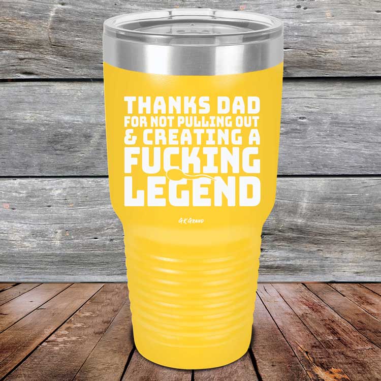 Thanks-Dad-For-Not-Pulling-Out-_-Creating-A-Fucking-Legend-30oz-Tellow_TPC-30Z-17-5074-1